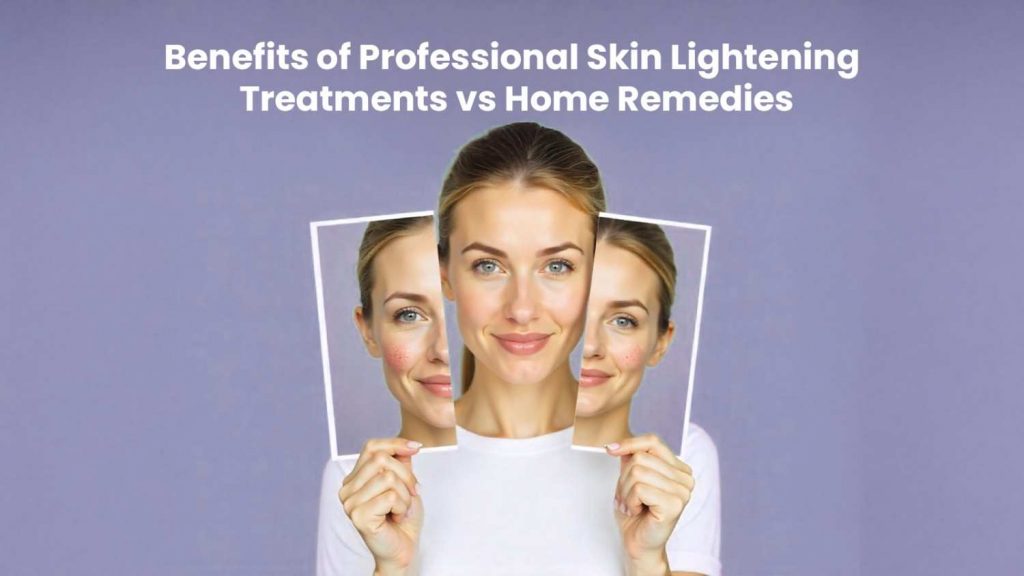 Benefits of Skin Lightening Treatments vs. At-Home Remedies